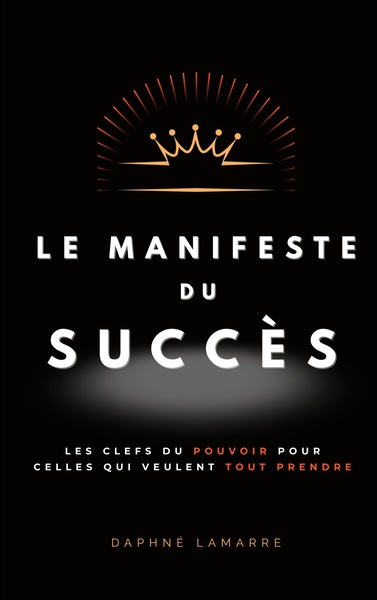 Le Manifeste du Succès - Les clefs du pouvoir pour celles qui veulent tout prendre