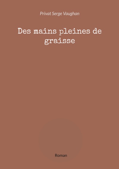Des mains pleines de graisse - Roman