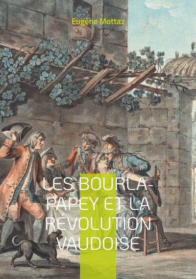 Les Bourla-Papey et la Révolution vaudoise - Chronique du soulèvement paysan vaudois contre les privilèges féodaux et la destruction des archives seigneuriales