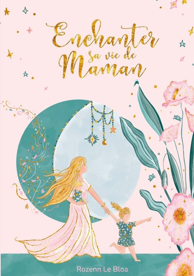 Enchanter sa vie de Maman - 20 clés pour une parentalité authentique et heureuse