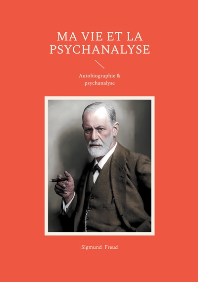 Ma vie et la psychanalyse - Un autobiographie de Sigmund Freud