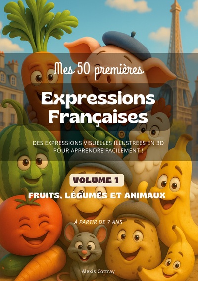 Mes Premières Expressions Françaises - Mes 50 Premières Expressions Françaises - Volume 1 (Fruits, Légumes, Animaux) - 50 Expressions Françaises illustrées pour les enfants (6 ans et +)