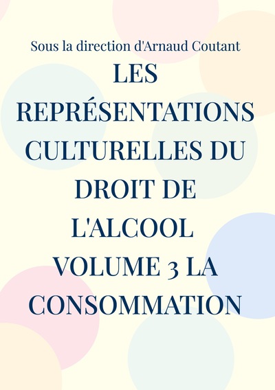 Les représentations culturelles du droit de l'alcool Volume 3 La consommation