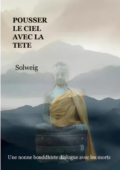 Pousser le ciel avec la tête - Une nonne bouddhiste dialogue avec les morts