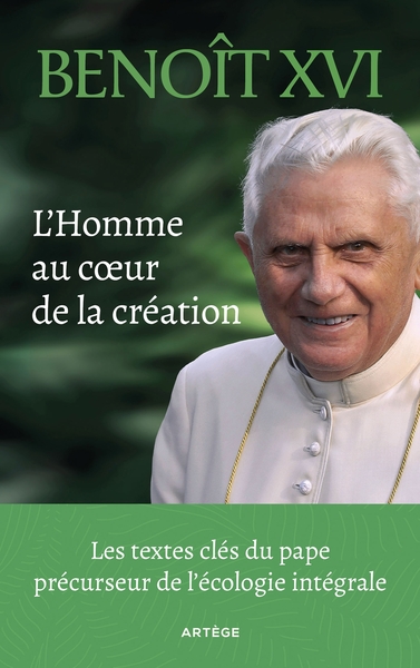 L'Homme au coeur de la création - Les textes clés du pape précurseur de l'écologie intégrale