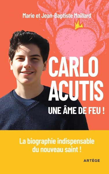 Carlo Acutis, une âme de feu ! - La biographie indispensable du nouveau saint !