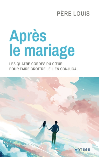 Après le mariage - Les quatre cordes du coeur pour faire croître le lien conjugal