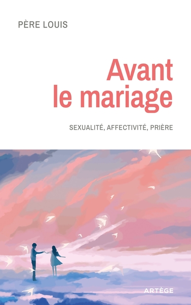 Avant le mariage - Sexualité, affectivité, prière