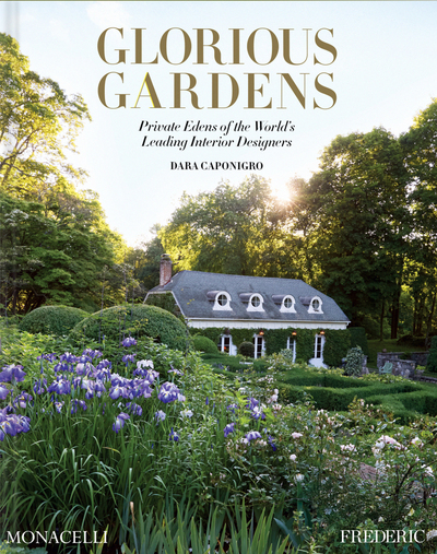 Glorious Gardens - Private Edens of the World's Leading Interior Designers