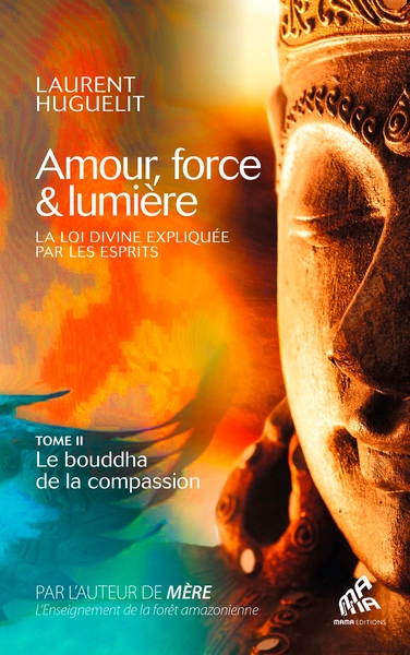 Amour, force & lumière, La Loi divine expliquée par les esprits - Tome 2 : Le bouddha de la compassion