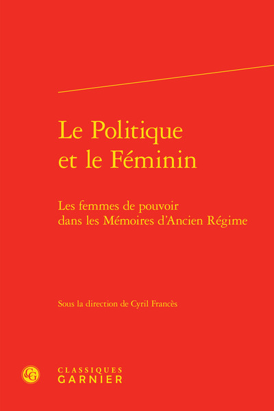 Le Politique et le Féminin - Les femmes de pouvoir dans les Mémoires d'Ancien Régime