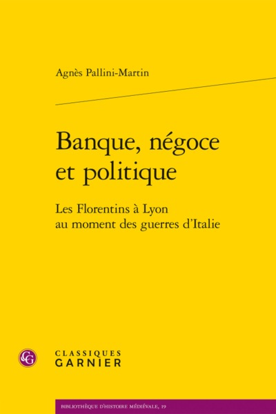 Banque, négoce et politique - Les Florentins à Lyon au moment des guerres d'Italie