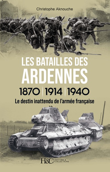 LES BATAILLES DES ARDENNES 1870, 1914, 1940 : LE DESTIN INATTENDU DE L'ARMEE FRANCAISE