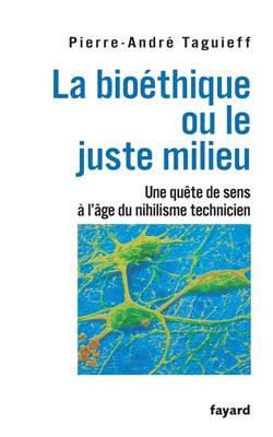 La bioéthique ou le juste milieu - Une quête de sens à l'âge du nihilisme technicien