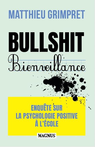 Bullshit Bienveillance - Enquête sur la psychologie positive à l'école