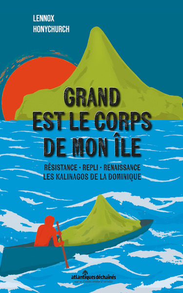 Grand est le corps de mon île - Résistance · Repli · Renaissance – Les Kalinagos de la Dominique