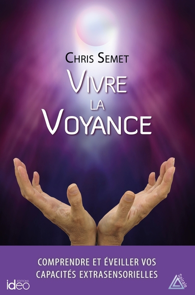 Vivre la voyance - Comprendre et éveiller vos capacités extrasensorielles