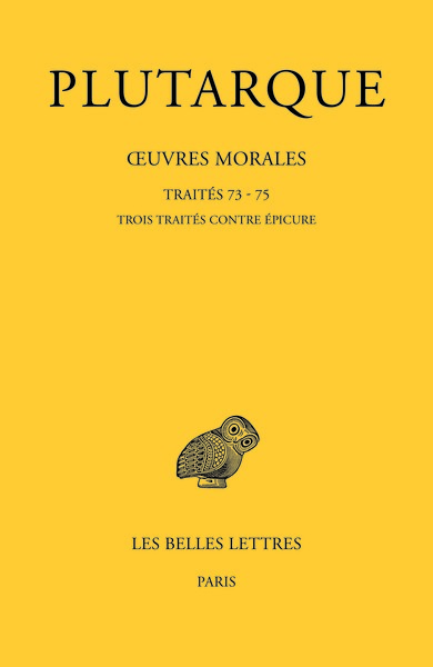 Œuvres morales. Tome XV, 3e partie : Traités 73 - 75 - Trois traités contre Épicure