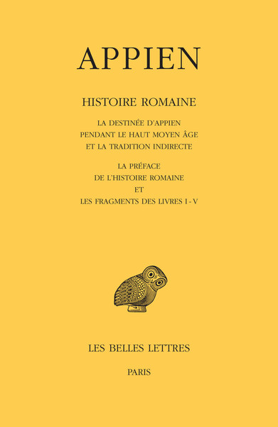 Histoire romaine. Tome I - La destinée d’Appien pendant le haut Moyen Âge et la tradition indirecte. La Préface de l’Histoire romaine et les fragments des livres I - V