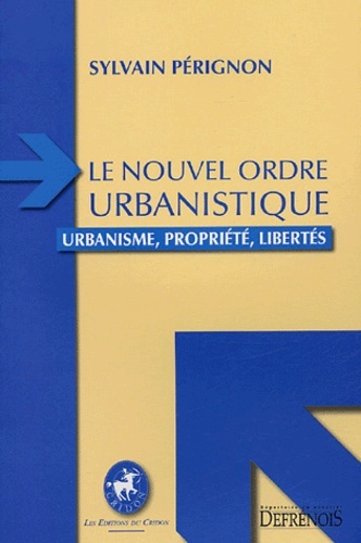 LE NOUVEL ORDRE URBANISTIQUE - URBANISME, PROPRIÉTÉ, LIBERTÉS