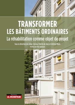 Transformer les bâtiments ordinaires - La réhabilitation comme objet de projet