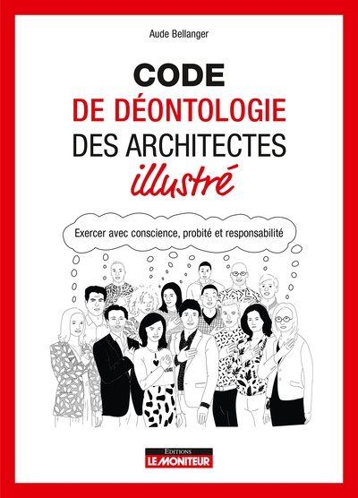 Code de déontologie des architectes illustré - Exercer avec conscience, probité et responsabilité