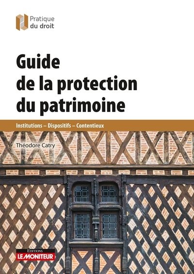 Guide de la protection du patrimoine - Monuments historiques - Urbanisme - Contrôle - Contentieux
