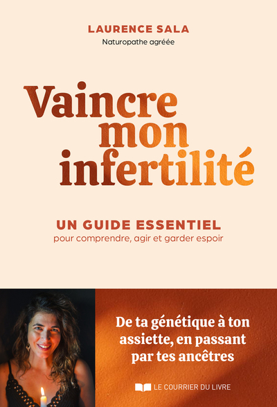 Vaincre mon infertilité. Le guide essentiel pour comprendre, agir et garder espoir