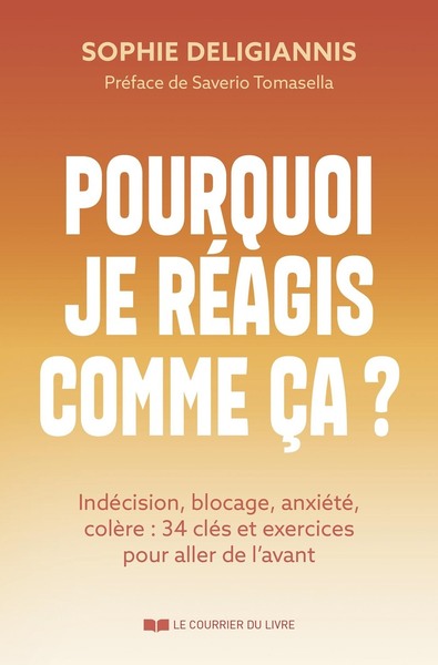 Pourquoi je réagis comme ça ? - Indécision, blocage, anxiété, colère : 34 clés et exercices pour aller de l'avant