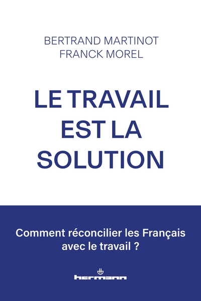 Le travail est la solution - Comment réconcilier les Français avec le travail ?