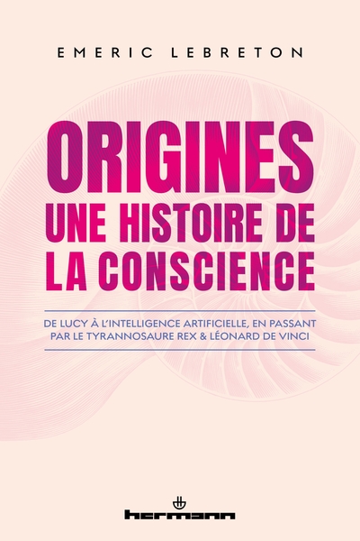 ORIGINES : Une histoire de la conscience - De Lucy à l'intelligence artificielle, en passant par le Tyrannosaure rex et Léonard de Vinci