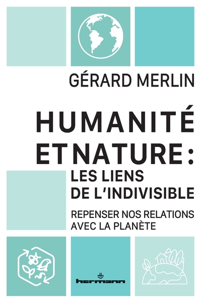 Humanité et Nature : les liens de l'indivisible - Repenser nos relations avec la planète