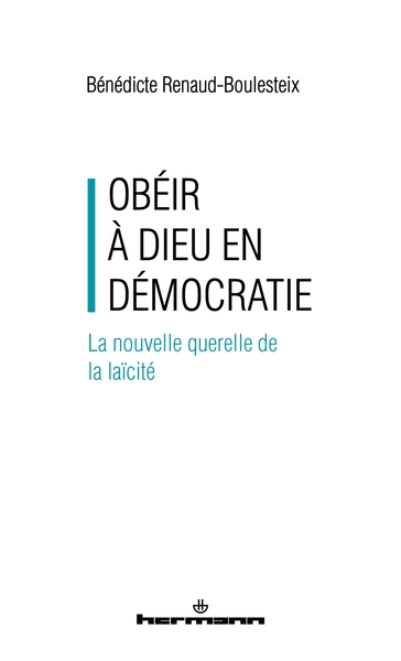 Obéir à Dieu en démocratie - La nouvelle querelle de la laïcité