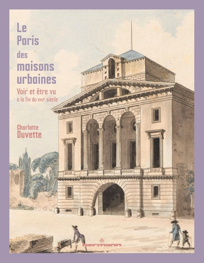 Le Paris des maisons urbaines - Voir et être vu à la fin du XVIIIe siècle