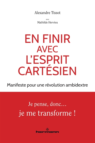 En finir avec l'esprit cartésien - Manifeste pour une révolution ambidextre