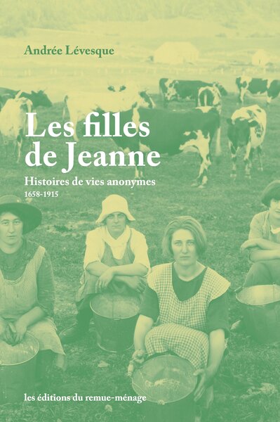 Filles de Jeanne (Les) - Histoires de vies anonymes, 1658-1915