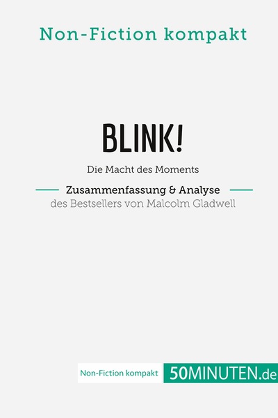 Non-Fiction kompakt - Blink! Zusammenfassung & Analyse des Bestsellers von Malcolm Gladwell - Die Macht des Moments