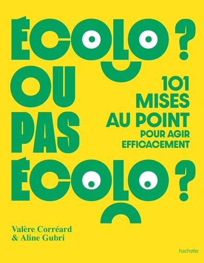 Écolo ou pas écolo - 101 mises au point pour agir efficacement