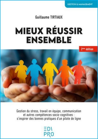 Mieux réussir ensemble - Gestion du stress, travail en équipe, communication et autres compétences socio-cognitives : s'inspirer des bonnes pratiques d'un pilote de ligne