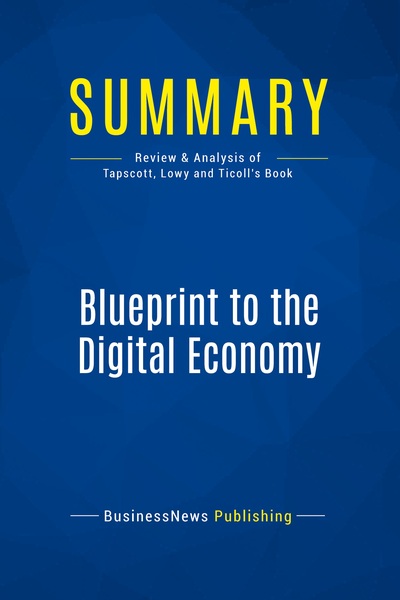 Summary: Blueprint to the Digital Economy - Review and Analysis of Tapscott, Lowy and Ticoll's Book