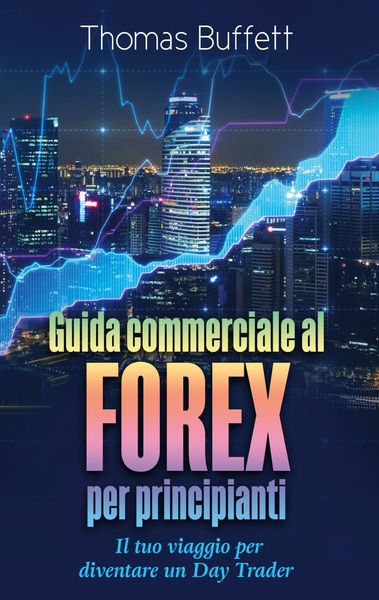 Guida commerciale al FOREX per principianti - Il tuo viaggio per diventare un Day Trader