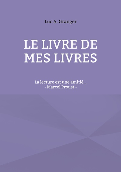 Le livre de mes livres - La lecture est une amitié... - Marcel Proust