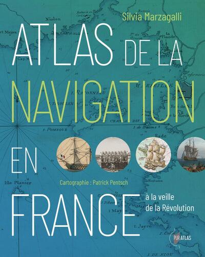 Atlas de la navigation en France à la veille de la Révolution - Une effervescence portuaire