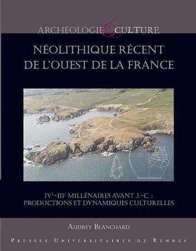 Le néolithique récent de l'Ouest de la France - IVe-IIIe millénaires avant J.-C. : productions et dynamiques culturelles