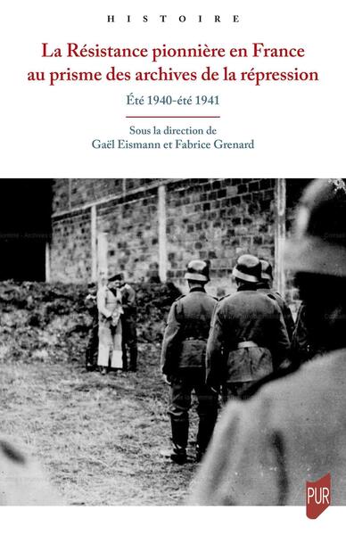 La Résistance pionnière en France au prisme des archives de la répression - Été 1940-été 1941