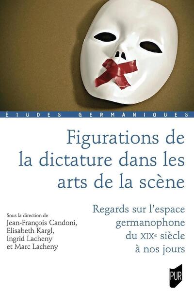 Figurations de la dictature dans les arts de la scène - Regards sur l'espace germanophone du XIXe siècle à nos jours