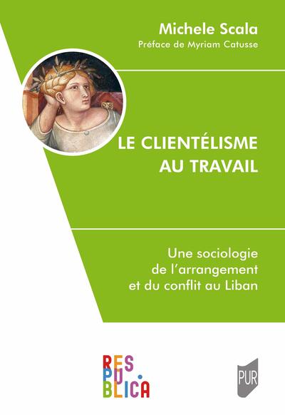 Le clientélisme au travail - Une sociologie de l'arrangement et du conflit au Liban