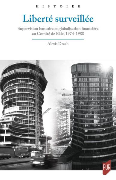 Liberté surveillée - Supervision bancaire et globalisation financière au Comité de Bâle, 1974-1988