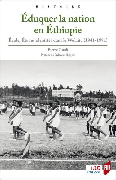 Éduquer la nation en Éthiopie - École, État et identités dans le Wolaita (1941-1991). Préface de Rebecca Rogers. Coédition PUR/IRD Editions