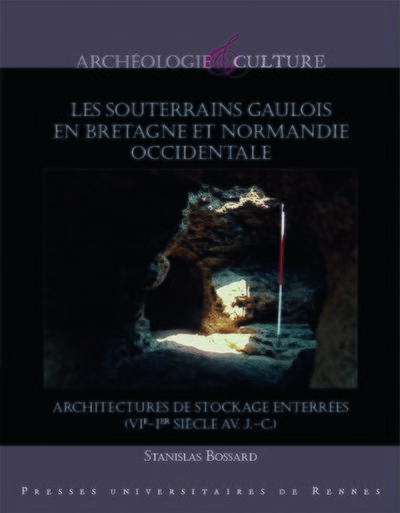 Les souterrains gaulois en Bretagne et Normandie occidentale - Architectures de stockage enterrées (VIe-Ier siècle av. J.-C. Préface de Yves Menez